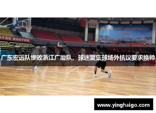 广东宏远队惨败浙江广厦队，球迷聚集球场外抗议要求换帅